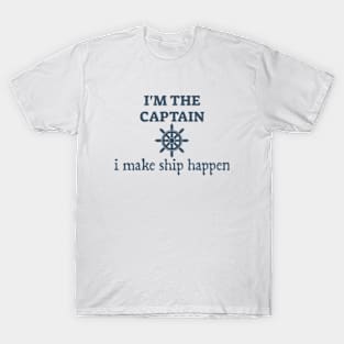 I'm the captain I make ship happen T-Shirt